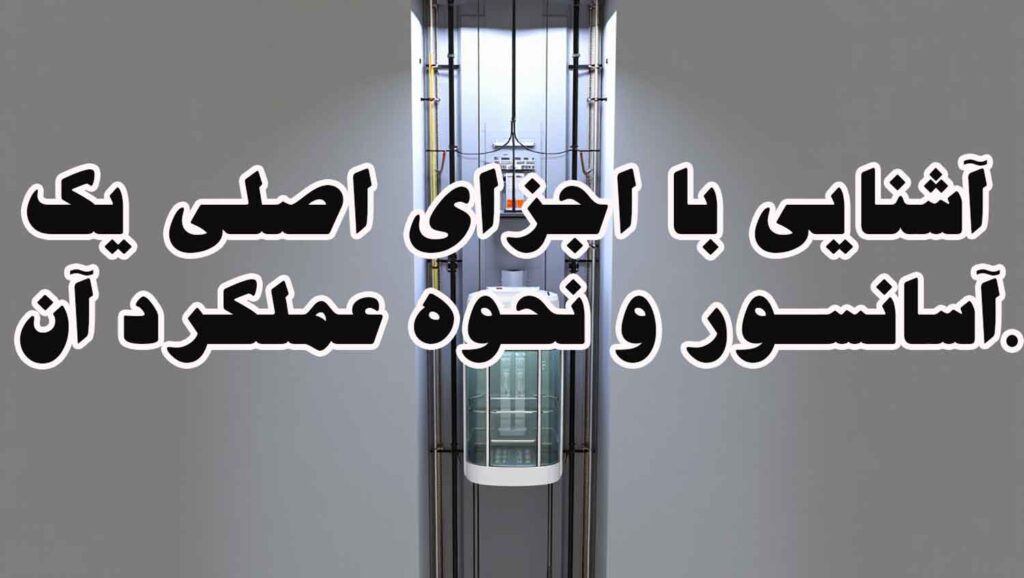 آشنایی با اجزای اصلی یک آسانسور و نحوه عملکرد آن.